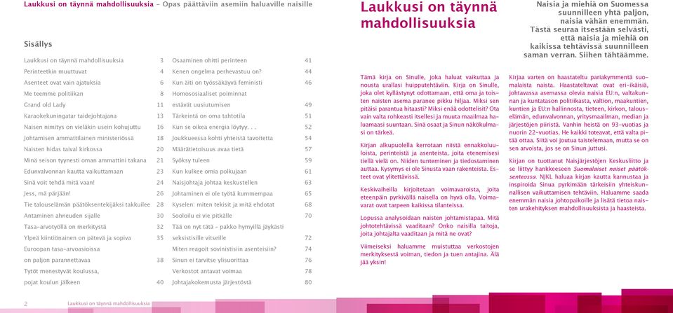 Perinteetkin muuttuvat 4 Asenteet ovat vain ajatuksia 6 Me teemme politiikan 8 Grand old Lady 11 Karaokekuningatar taidejohtajana 13 Naisen nimitys on vieläkin usein kohujuttu 16 Johtamisen