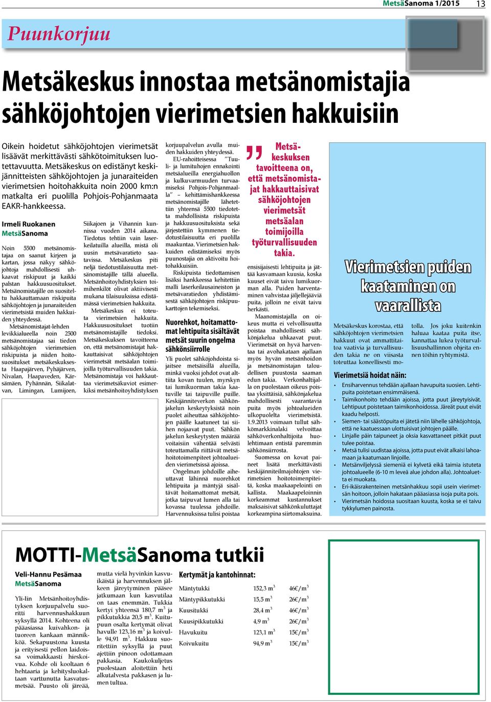 Irmeli Ruokanen Noin 5500 metsänomistajaa on saanut kirjeen ja kartan, jossa näkyy sähköjohtoja mahdollisesti uhkaavat riskipuut ja kaikki palstan hakkuusuositukset.