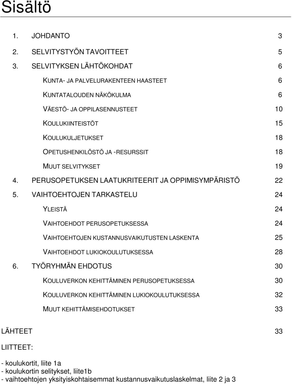 MUUT SELVITYKSET 19 4. PERUSOPETUKSEN LAATUKRITEERIT JA OPPIMISYMPÄRISTÖ 22 5.