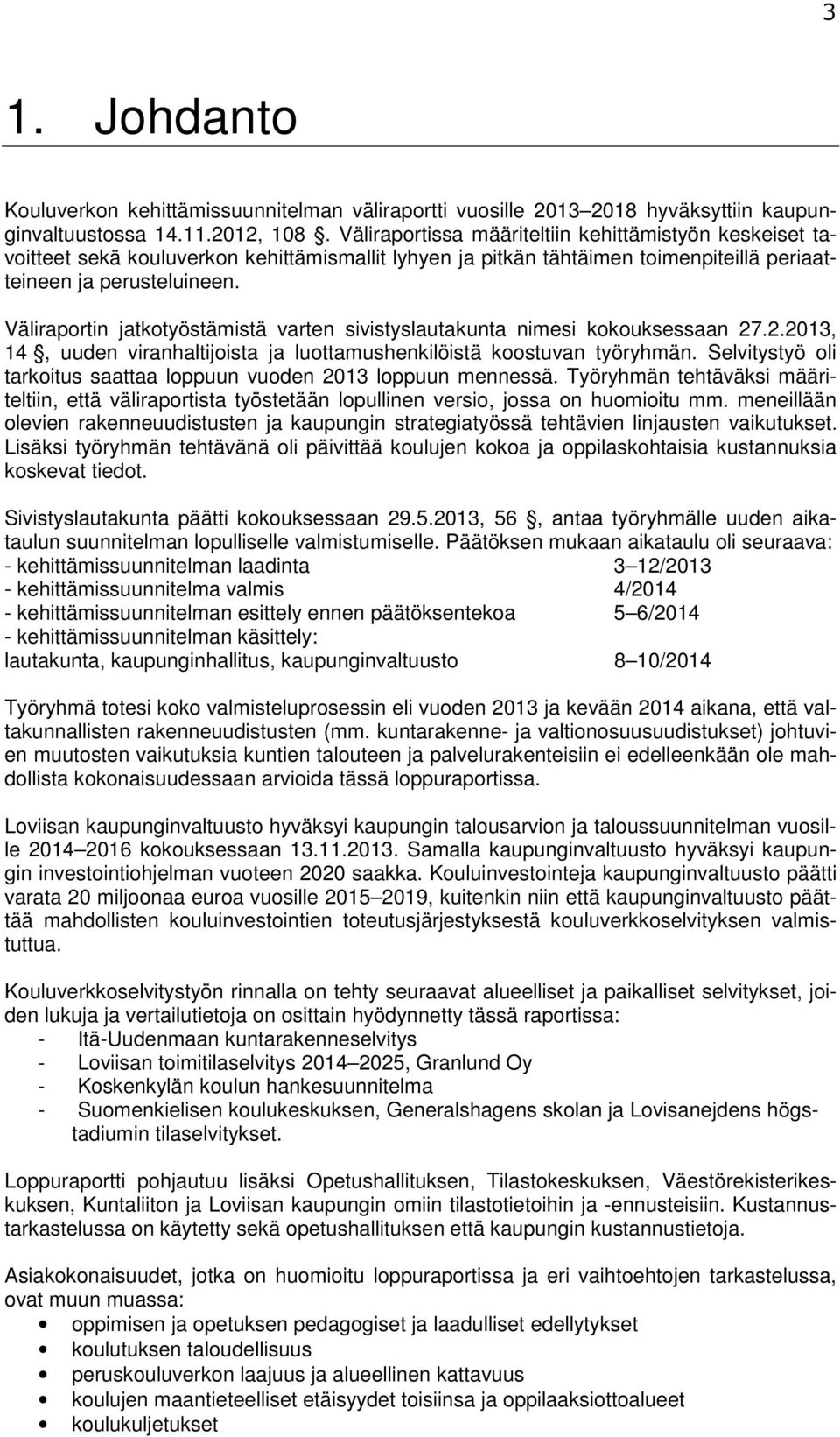 Väliraportin jatkotyöstämistä varten sivistyslautakunta nimesi kokouksessaan 27.2.2013, 14, uuden viranhaltijoista ja luottamushenkilöistä koostuvan työryhmän.