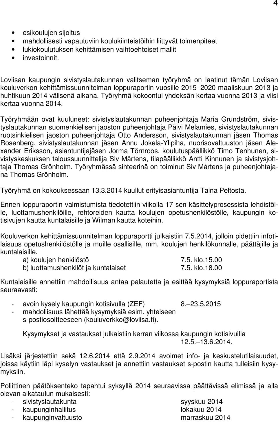 aikana. Työryhmä kokoontui yhdeksän kertaa vuonna 2013 ja viisi kertaa vuonna 2014.