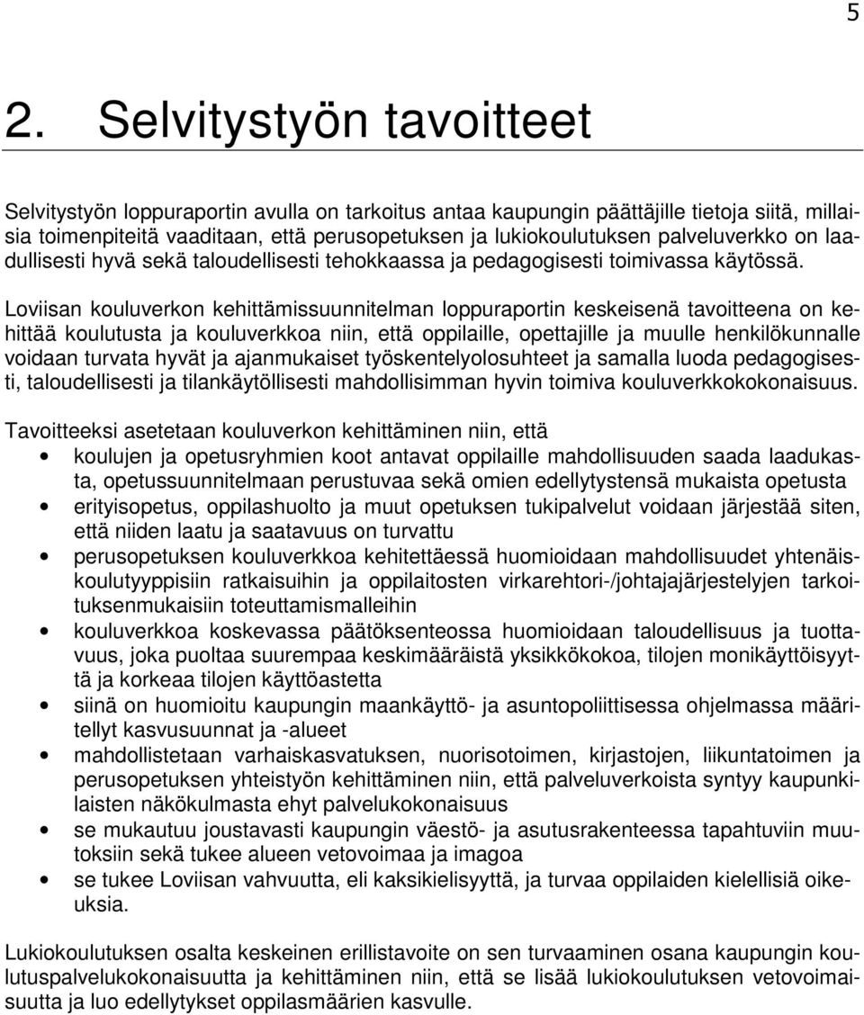 Loviisan kouluverkon kehittämissuunnitelman loppuraportin keskeisenä tavoitteena on kehittää koulutusta ja kouluverkkoa niin, että oppilaille, opettajille ja muulle henkilökunnalle voidaan turvata