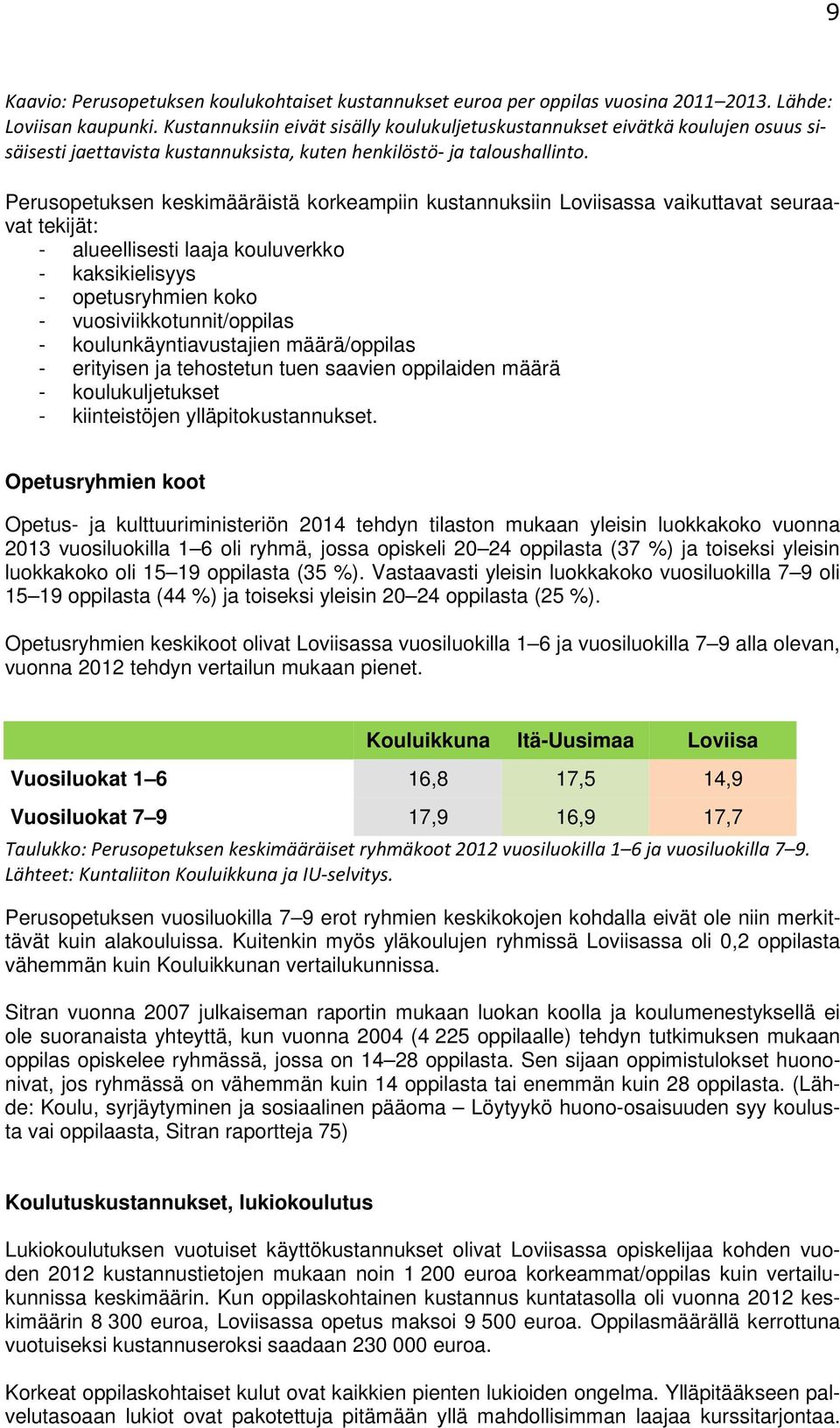 Perusopetuksen keskimääräistä korkeampiin kustannuksiin Loviisassa vaikuttavat seuraavat tekijät: - alueellisesti laaja kouluverkko - kaksikielisyys - opetusryhmien koko - vuosiviikkotunnit/oppilas -