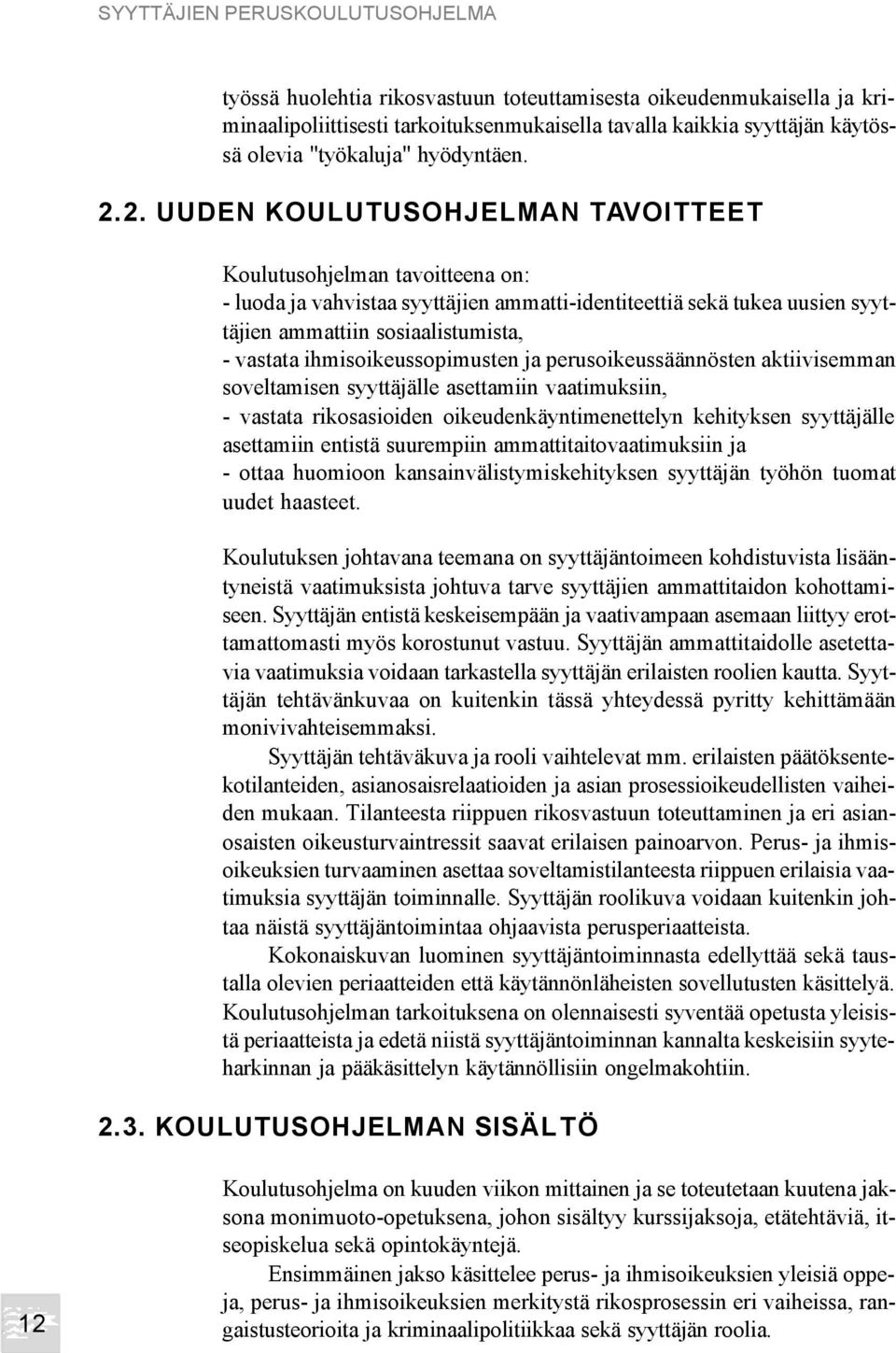 2. UUDEN KOULUTUSOHJELMAN TAVOITTEET Koulutusohjelman tavoitteena on: - luoda ja vahvistaa syyttäjien ammatti-identiteettiä sekä tukea uusien syyttäjien ammattiin sosiaalistumista, - vastata