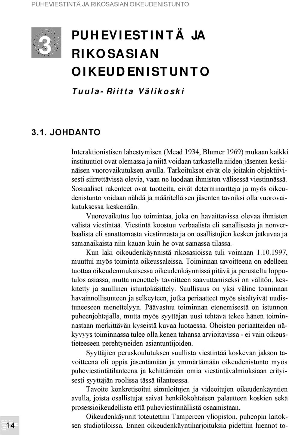 Tarkoitukset eivät ole joitakin objektiivisesti siirrettävissä olevia, vaan ne luodaan ihmisten välisessä viestinnässä.