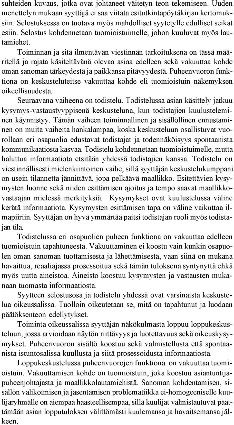 Toiminnan ja sitä ilmentävän viestinnän tarkoituksena on tässä määritellä ja rajata käsiteltävänä olevaa asiaa edelleen sekä vakuuttaa kohde oman sanoman tärkeydestä ja paikkansa pitävyydestä.