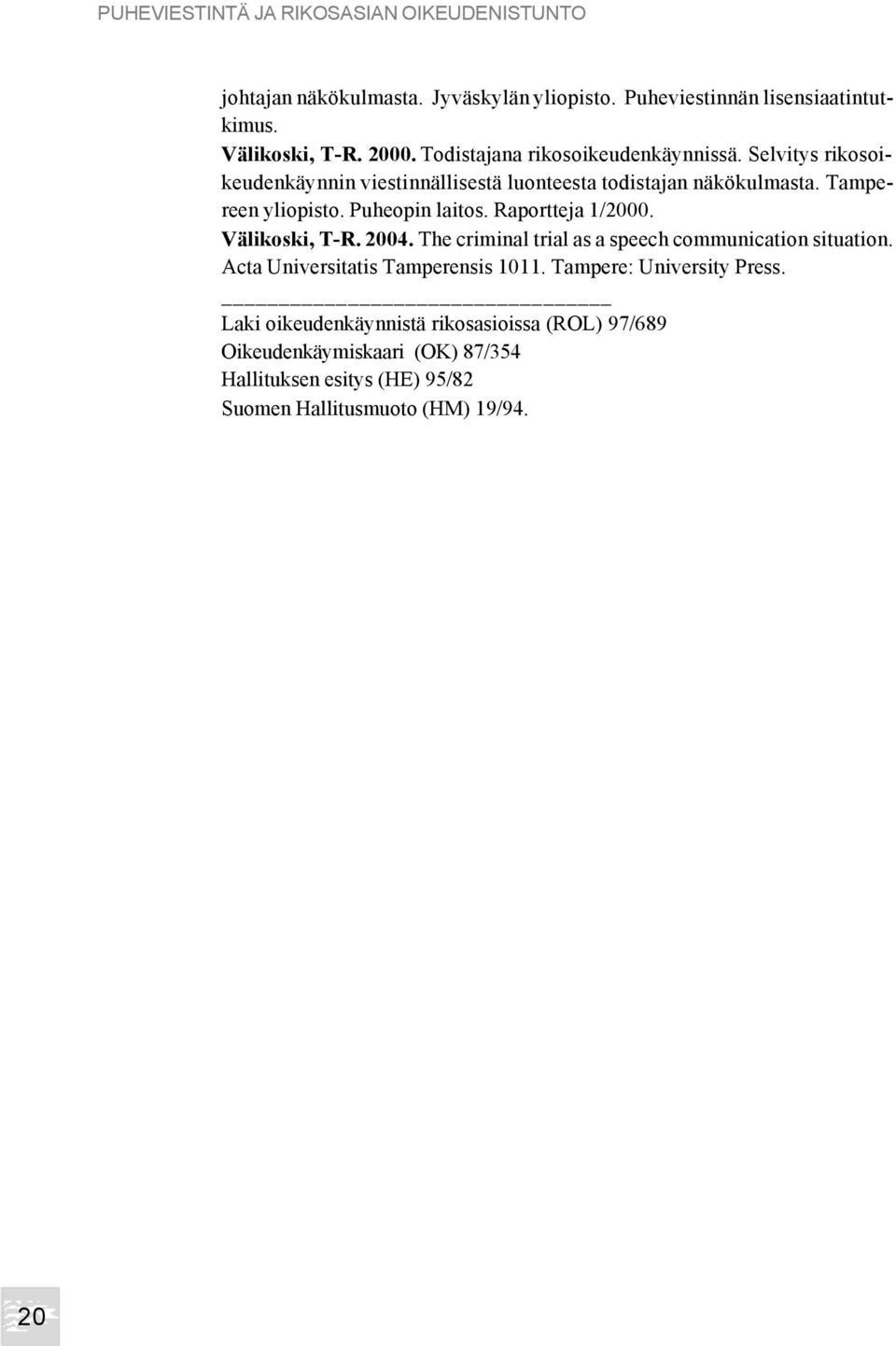 Puheopin laitos. Raportteja 1/2000. Välikoski, T-R. 2004. The criminal trial as a speech communication situation. Acta Universitatis Tamperensis 1011.