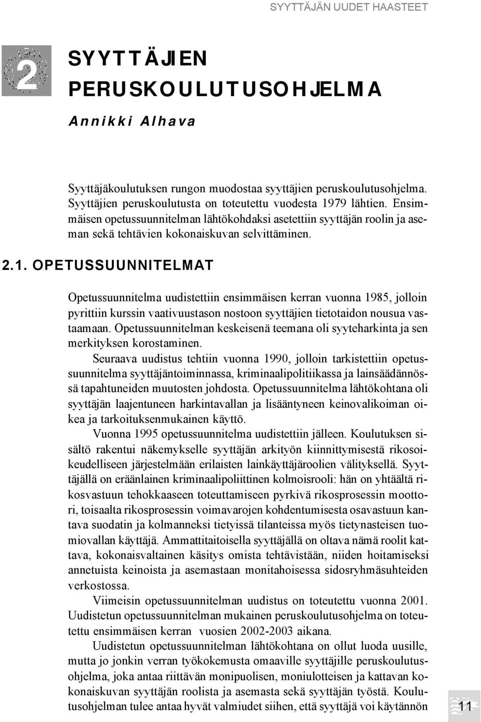 79 lähtien. Ensimmäisen opetussuunnitelman lähtökohdaksi asetettiin syyttäjän roolin ja aseman sekä tehtävien kokonaiskuvan selvittäminen. 2.1.