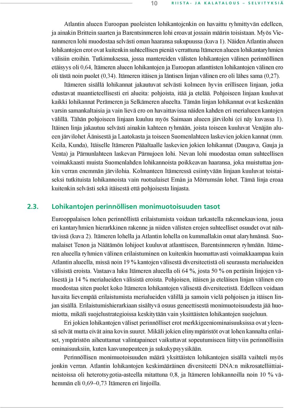 Näiden Atlantin alueen lohikantojen erot ovat kuitenkin suhteellisen pieniä verrattuna Itämeren alueen lohikantaryhmien välisiin eroihin.