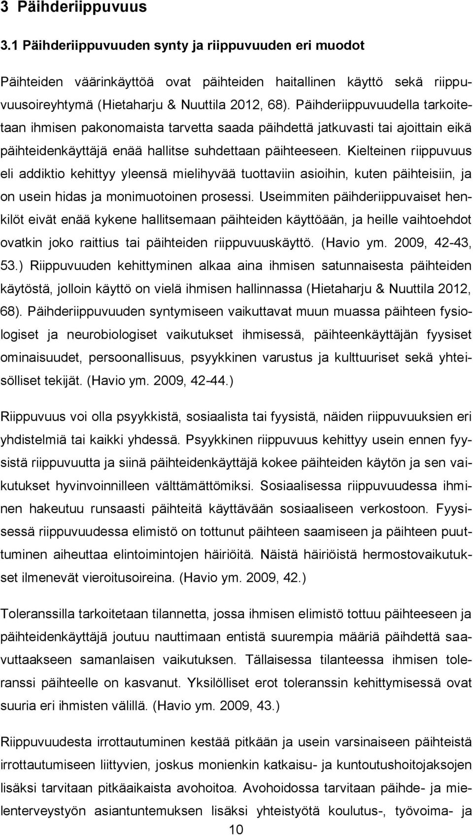 Kielteinen riippuvuus eli addiktio kehittyy yleensä mielihyvää tuottaviin asioihin, kuten päihteisiin, ja on usein hidas ja monimuotoinen prosessi.