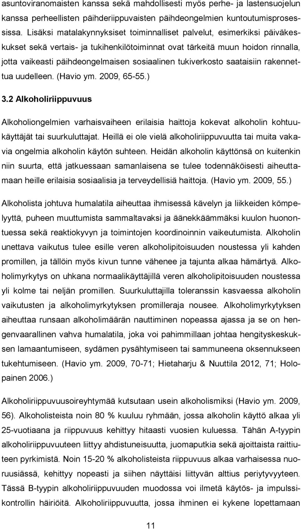 tukiverkosto saataisiin rakennettua uudelleen. (Havio ym. 2009, 65-55.) 3.2 Alkoholiriippuvuus Alkoholiongelmien varhaisvaiheen erilaisia haittoja kokevat alkoholin kohtuukäyttäjät tai suurkuluttajat.