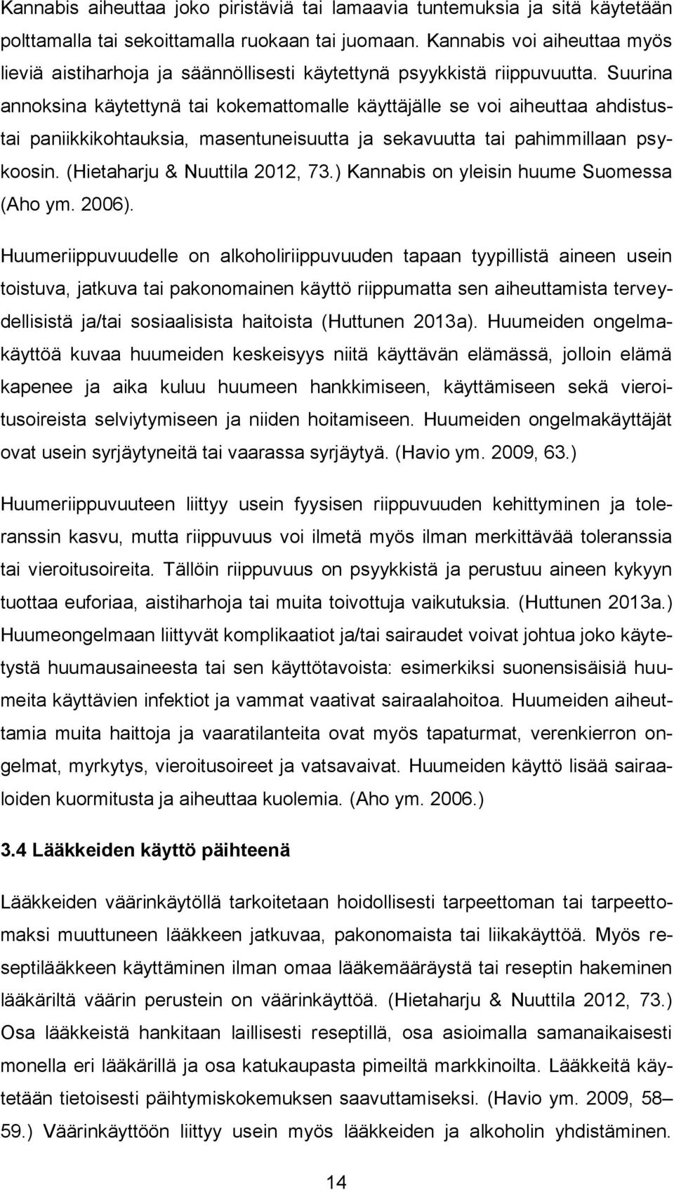 Suurina annoksina käytettynä tai kokemattomalle käyttäjälle se voi aiheuttaa ahdistustai paniikkikohtauksia, masentuneisuutta ja sekavuutta tai pahimmillaan psykoosin. (Hietaharju & Nuuttila 2012, 73.