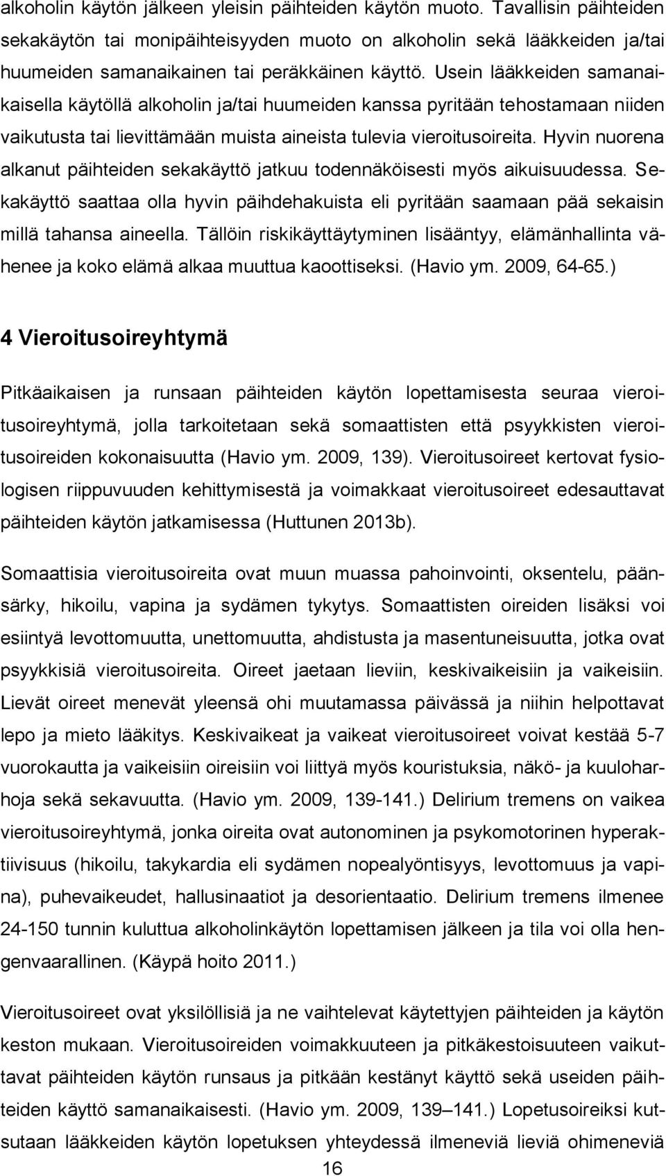 Usein lääkkeiden samanaikaisella käytöllä alkoholin ja/tai huumeiden kanssa pyritään tehostamaan niiden vaikutusta tai lievittämään muista aineista tulevia vieroitusoireita.