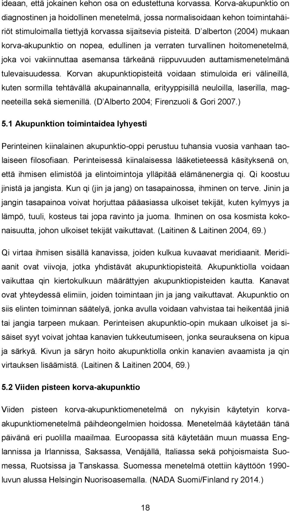 D alberton (2004) mukaan korva-akupunktio on nopea, edullinen ja verraten turvallinen hoitomenetelmä, joka voi vakiinnuttaa asemansa tärkeänä riippuvuuden auttamismenetelmänä tulevaisuudessa.