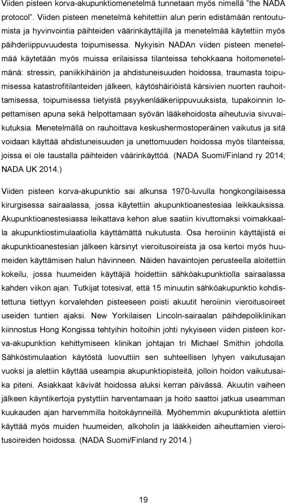 Nykyisin NADAn viiden pisteen menetelmää käytetään myös muissa erilaisissa tilanteissa tehokkaana hoitomenetelmänä: stressin, paniikkihäiriön ja ahdistuneisuuden hoidossa, traumasta toipumisessa