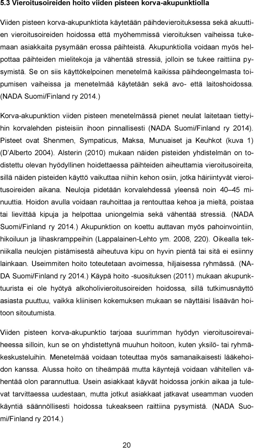 Se on siis käyttökelpoinen menetelmä kaikissa päihdeongelmasta toipumisen vaiheissa ja menetelmää käytetään sekä avo- että laitoshoidossa. (NADA Suomi/Finland ry 2014.