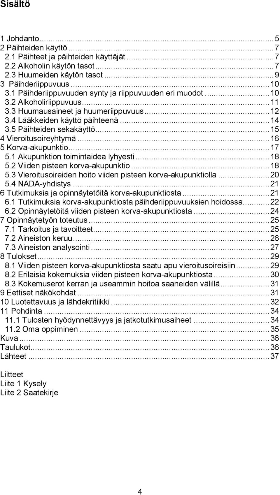 .. 15 4 Vieroitusoireyhtymä... 16 5 Korva-akupunktio... 17 5.1 Akupunktion toimintaidea lyhyesti... 18 5.2 Viiden pisteen korva-akupunktio... 18 5.3 Vieroitusoireiden hoito viiden pisteen korva-akupunktiolla.