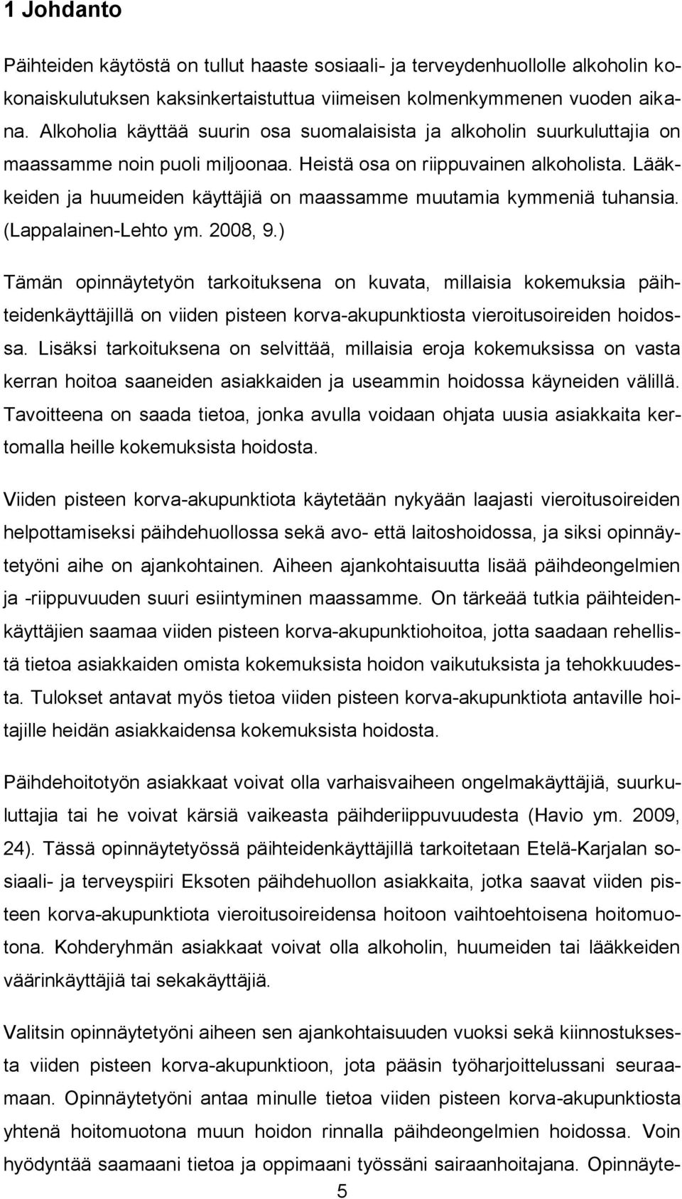 Lääkkeiden ja huumeiden käyttäjiä on maassamme muutamia kymmeniä tuhansia. (Lappalainen-Lehto ym. 2008, 9.