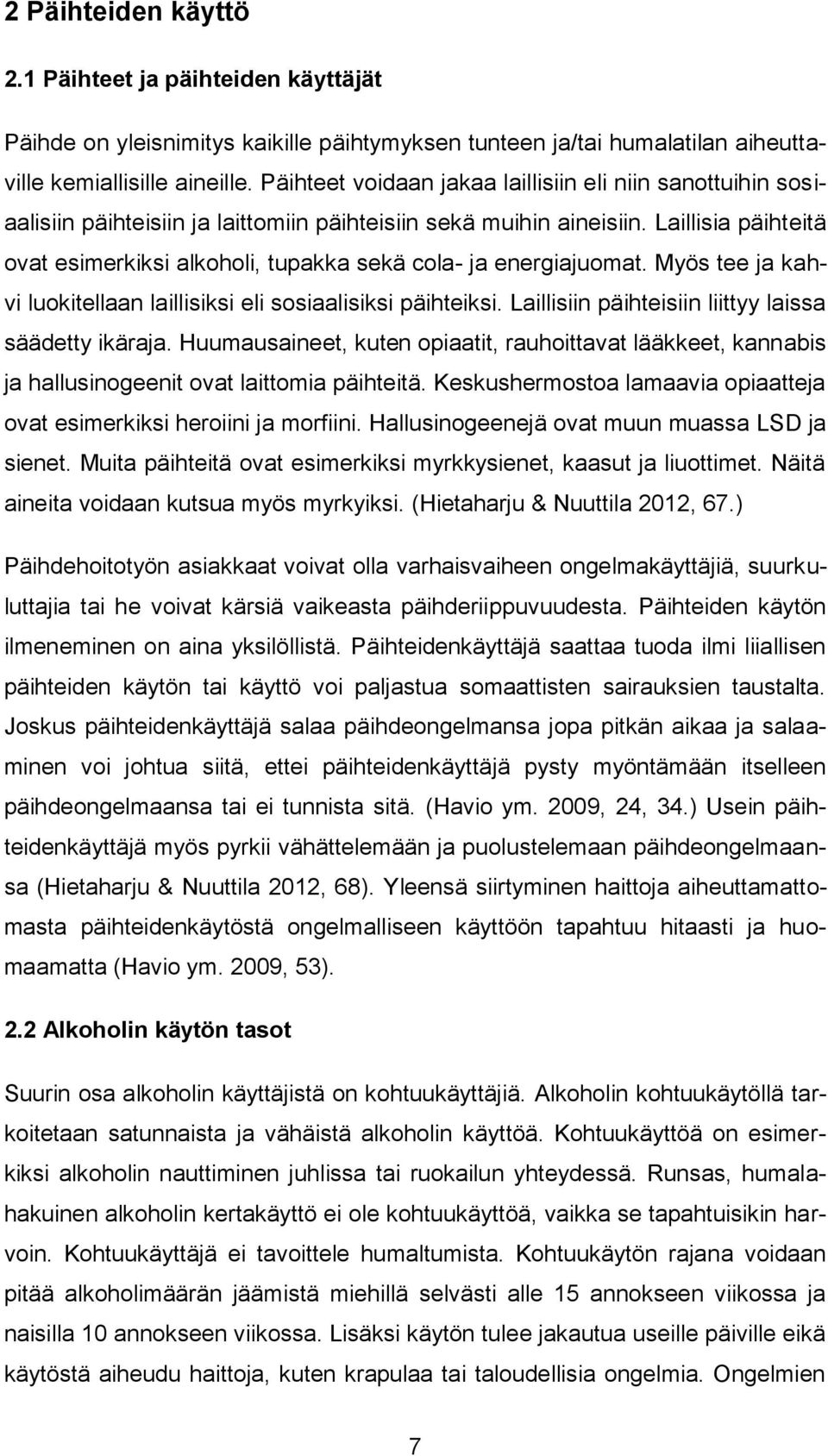 Laillisia päihteitä ovat esimerkiksi alkoholi, tupakka sekä cola- ja energiajuomat. Myös tee ja kahvi luokitellaan laillisiksi eli sosiaalisiksi päihteiksi.