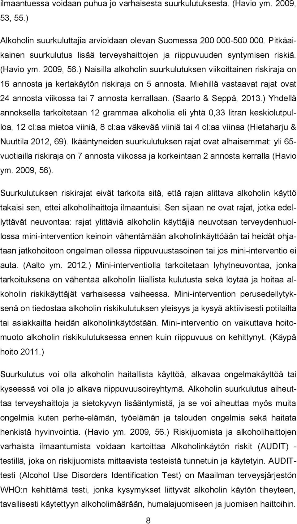 ) Naisilla alkoholin suurkulutuksen viikoittainen riskiraja on 16 annosta ja kertakäytön riskiraja on 5 annosta. Miehillä vastaavat rajat ovat 24 annosta viikossa tai 7 annosta kerrallaan.