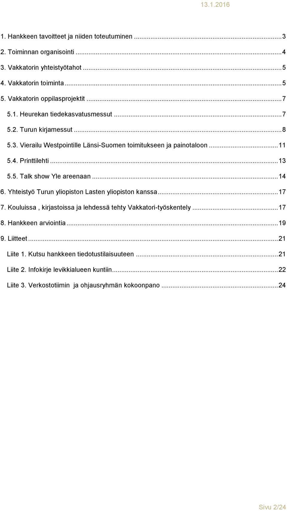 .. 14 6. Yhteistyö Turun yliopiston Lasten yliopiston kanssa... 17 7. Kouluissa, kirjastoissa ja lehdessä tehty Vakkatori-työskentely... 17 8. Hankkeen arviointia... 19 9. Liitteet.