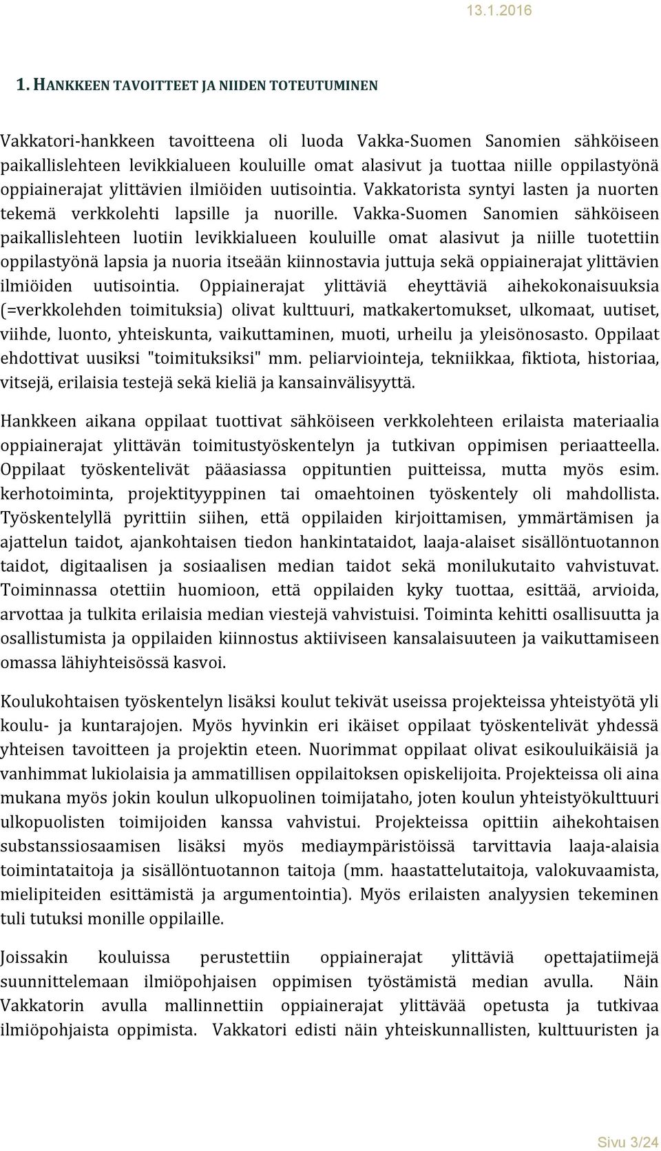 Vakka-Suomen Sanomien sähköiseen paikallislehteen luotiin levikkialueen kouluille omat alasivut ja niille tuotettiin oppilastyönä lapsia ja nuoria itseään kiinnostavia juttuja sekä oppiainerajat