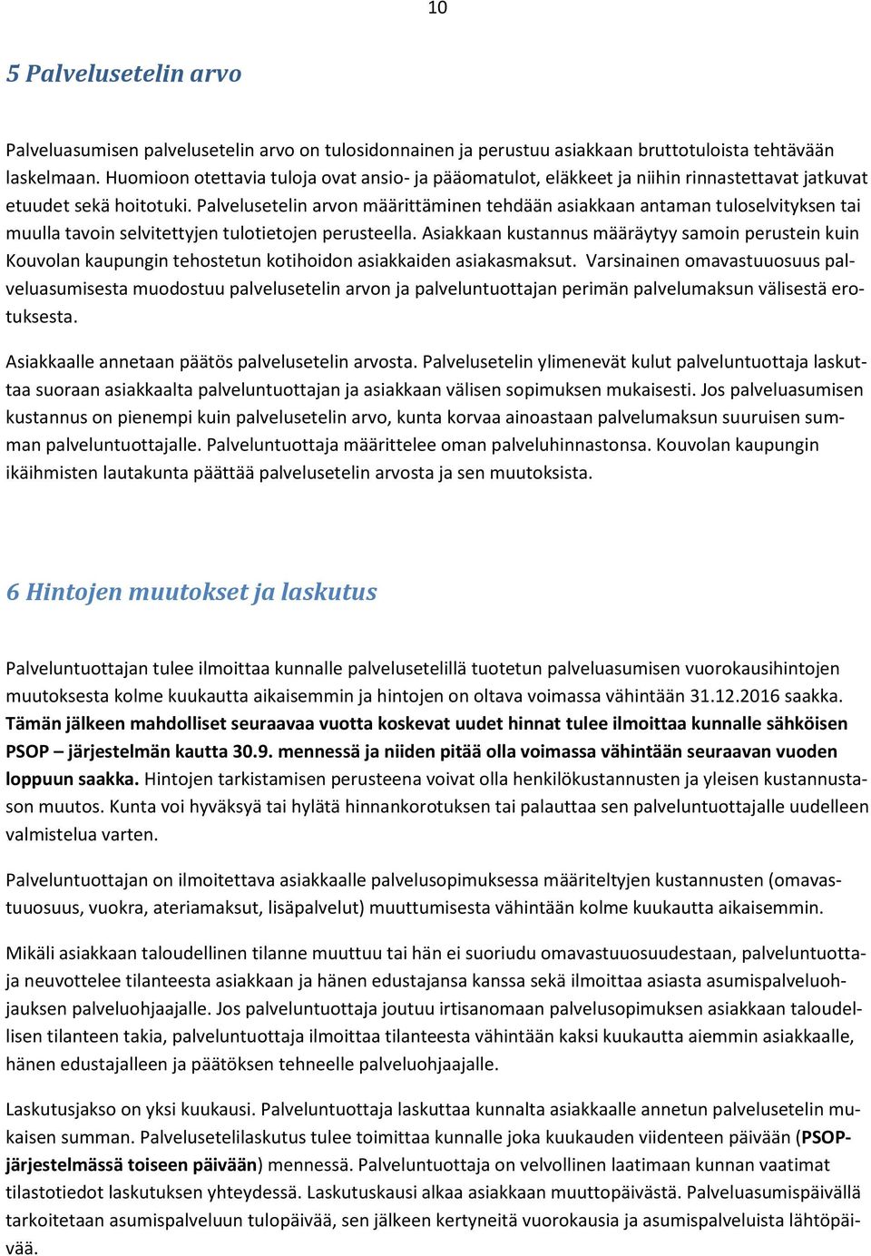 Palvelusetelin arvon määrittäminen tehdään asiakkaan antaman tuloselvityksen tai muulla tavoin selvitettyjen tulotietojen perusteella.
