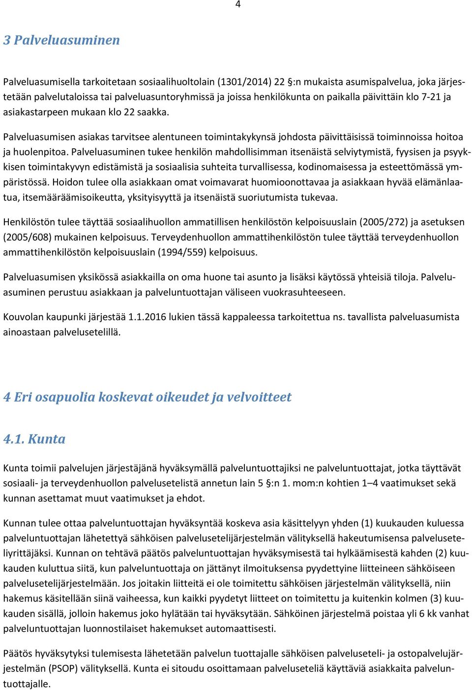 Palveluasuminen tukee henkilön mahdollisimman itsenäistä selviytymistä, fyysisen ja psyykkisen toimintakyvyn edistämistä ja sosiaalisia suhteita turvallisessa, kodinomaisessa ja esteettömässä