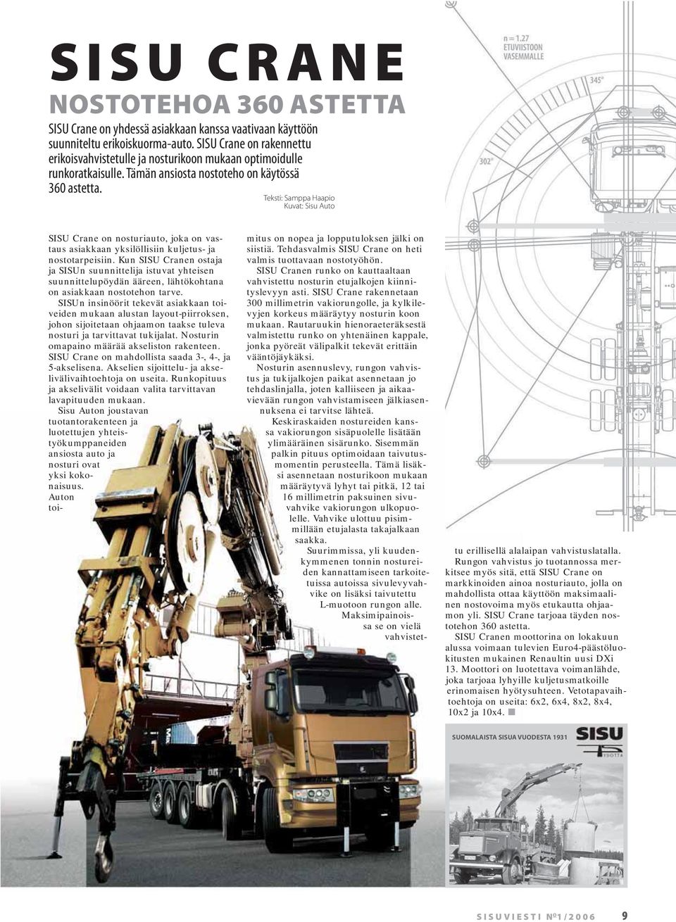 Teksti: Samppa Haapio Kuvat: Sisu Auto SISU Crane on nosturiauto, joka on vastaus asiakkaan yksilöllisiin kuljetus- ja nostotarpeisiin.