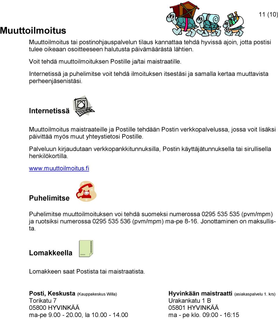 Internetissä Muuttoilmoitus maistraateille ja Postille tehdään Postin verkkopalvelussa, jossa voit lisäksi päivittää myös muut yhteystietosi Postille.