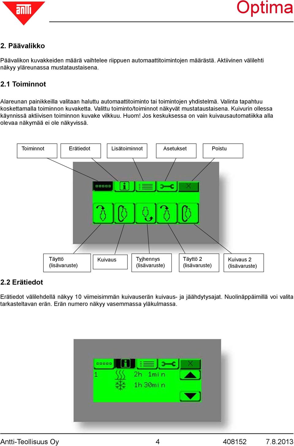 Valittu toiminto/toiminnot näkyvät mustataustaisena. Kuivurin ollessa käynnissä aktiivisen toiminnon kuvake vilkkuu. Huom!