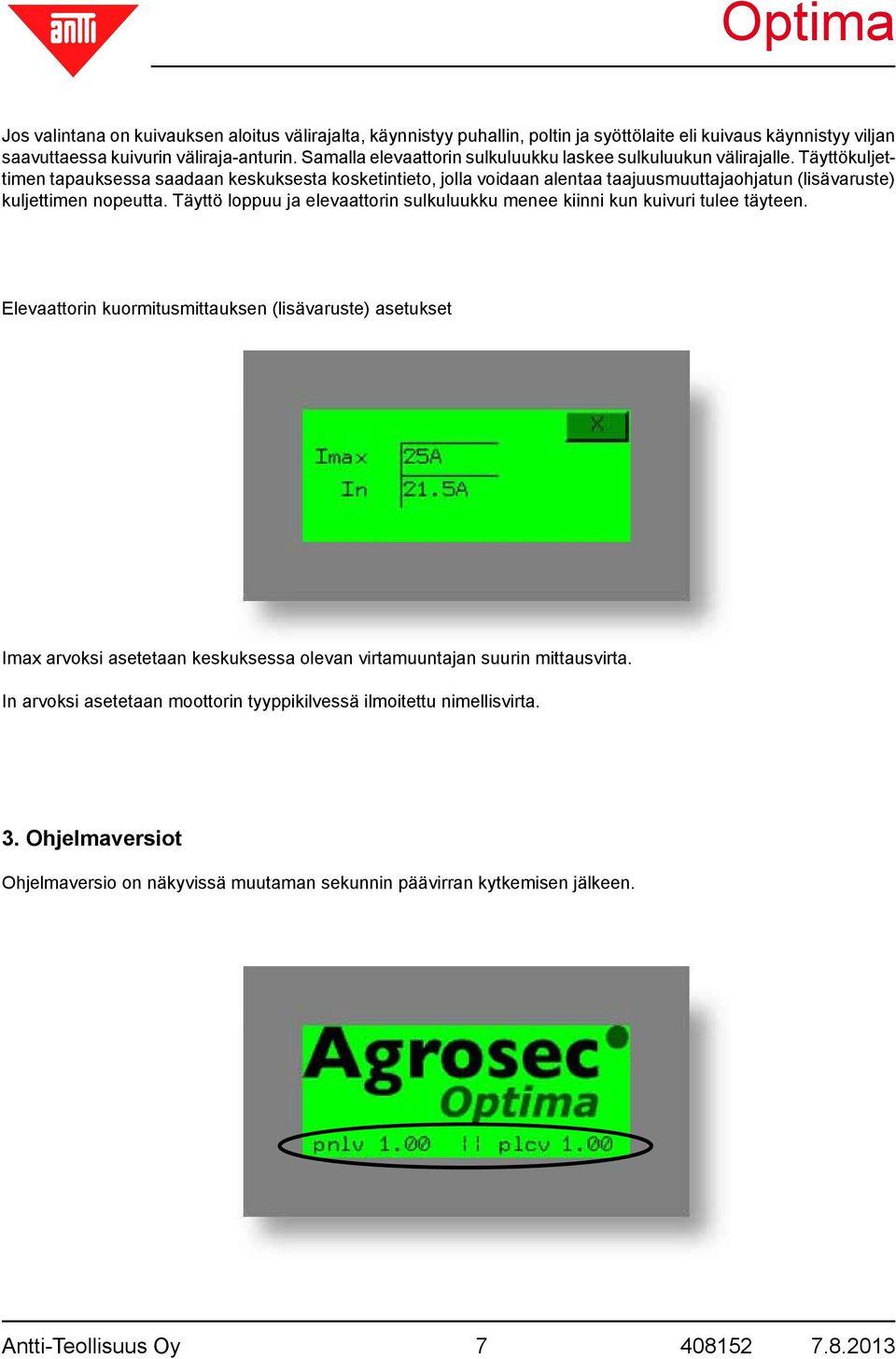 Täyttökuljettimen tapauksessa saadaan keskuksesta kosketintieto, jolla voidaan alentaa taajuusmuuttajaohjatun kuljettimen nopeutta.