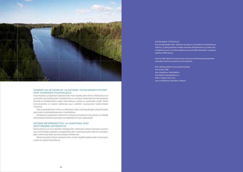 Vision ja T&K-ohjelman koostamisesta vastasi puunhankintaorganisaatioiden edustajista koostuva työryhmä, johon kuuluivat: Risto Lilleberg, Metsä Group (puheenjohtaja) Tero Anttila, UPM Jouni