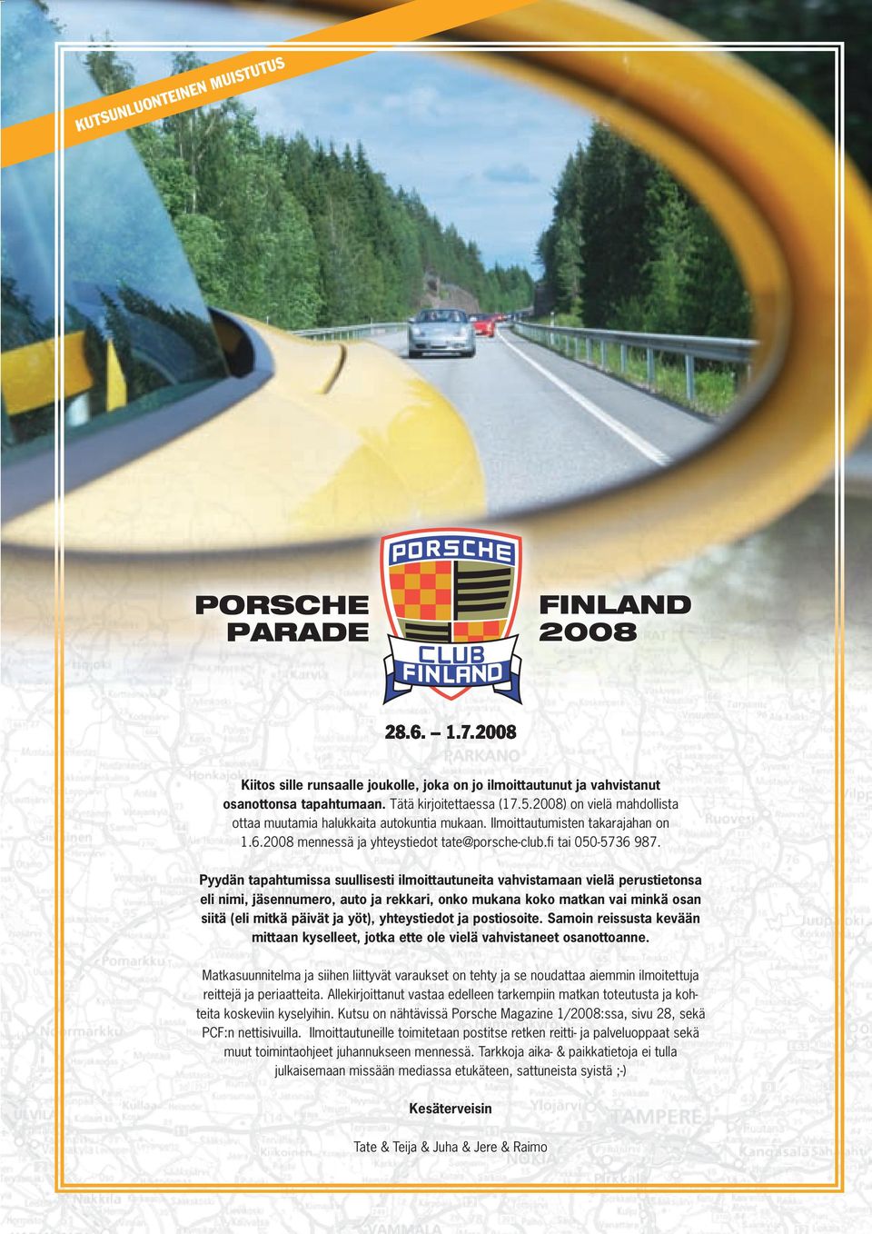 Pyydän tapahtumissa suullisesti ilmoittautuneita vahvistamaan vielä perustietonsa eli nimi, jäsennumero, auto ja rekkari, onko mukana koko matkan vai minkä osan siitä (eli mitkä päivät ja yöt),