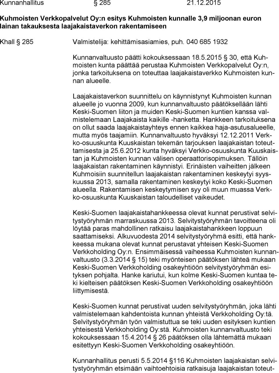 040 685 1932 Kunnanvaltuusto päätti kokouksessaan 18.5.2015 30, että Kuhmois ten kunta päättää perustaa Kuhmoisten Verkkopalvelut Oy:n, jon ka tarkoituksena on toteuttaa laajakaistaverkko Kuhmoisten kunnan alueelle.