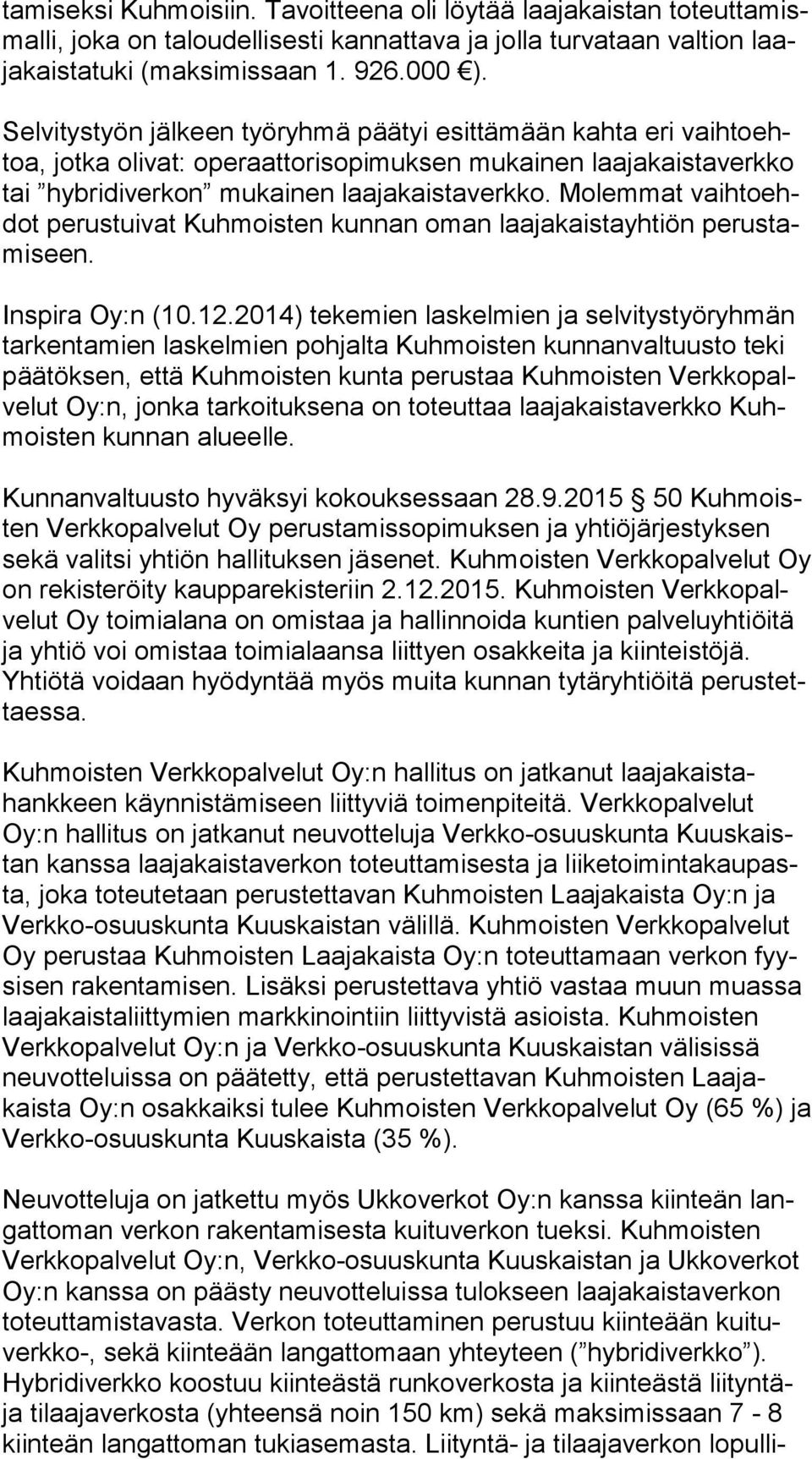 Molemmat vaih to ehdot perustuivat Kuhmoisten kunnan oman laajakaistayhtiön pe rus tami seen. Inspira Oy:n (10.12.