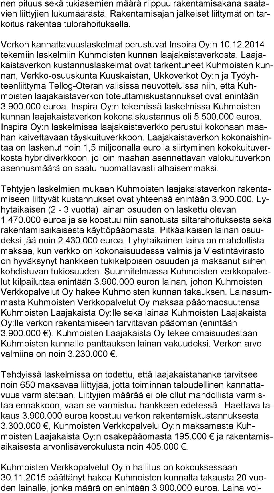 Laa jakais ta ver kon kustannuslaskelmat ovat tarkentuneet Kuhmoisten kunnan, Verkko-osuuskunta Kuuskaistan, Ukkoverkot Oy:n ja Työ yhteen liit ty mä Tellog-Oteran välisissä neuvotteluissa niin, että