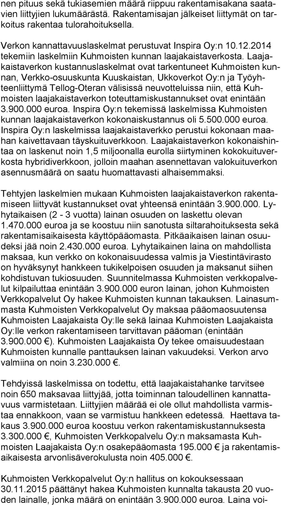 Laa jakais ta ver kon kustannuslaskelmat ovat tarkentuneet Kuhmoisten kunnan, Verkko-osuuskunta Kuuskaistan, Ukkoverkot Oy:n ja Työ yhteen liit ty mä Tellog-Oteran välisissä neuvotteluissa niin, että