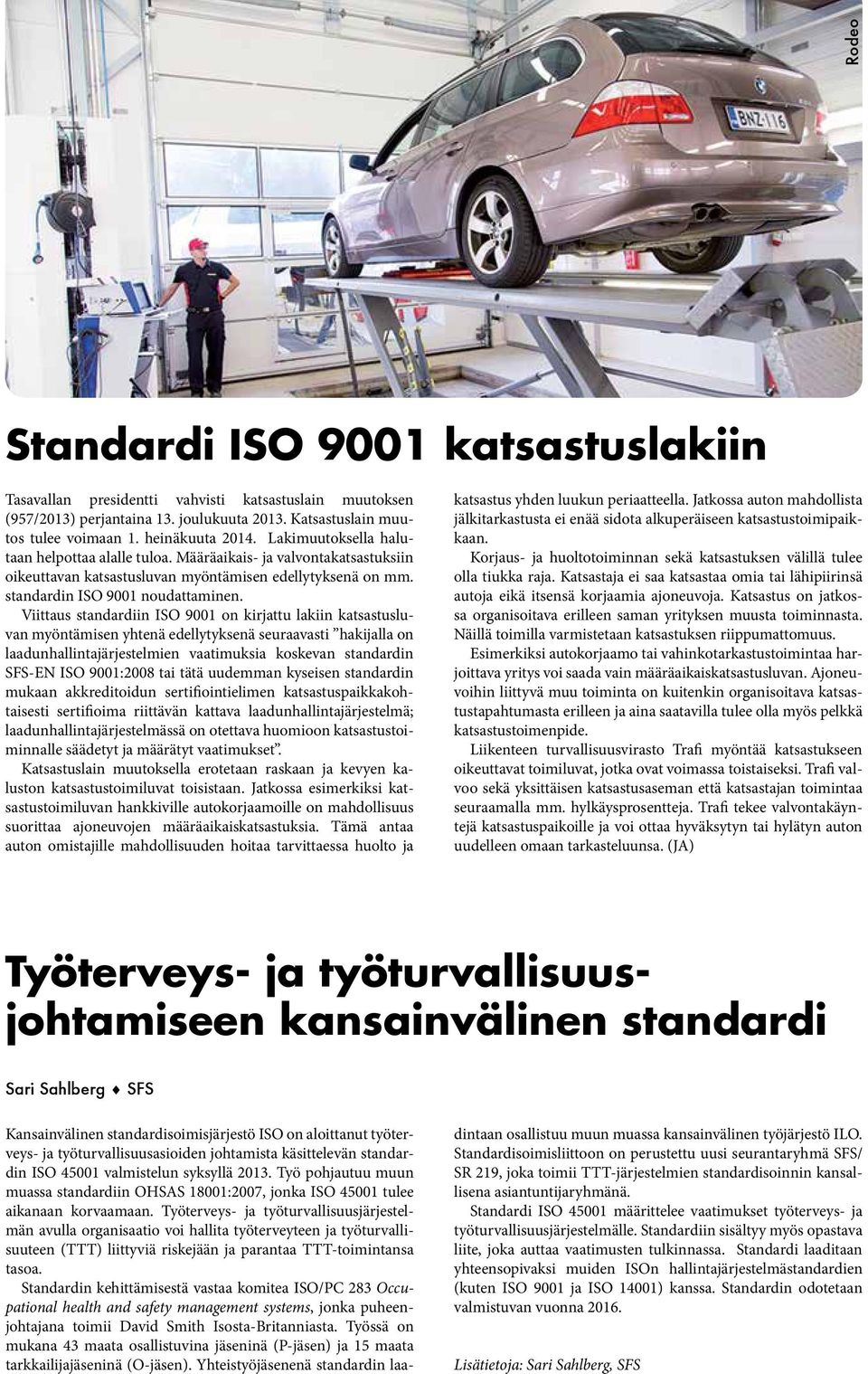 Viittaus standardiin ISO 9001 on kirjattu lakiin katsastusluvan myöntämisen yhtenä edellytyksenä seuraavasti hakijalla on laadunhallintajärjestelmien vaatimuksia koskevan standardin SFS-EN ISO