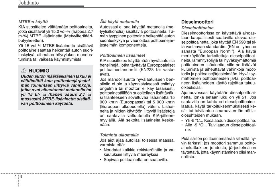 HUOMIO Uuden auton määräaikainen takuu ei välttämättä kata polttoainejärjestelmän toimintaan liittyviä vahinkoja, jotka ovat aiheutuneet metanolia tai yli 15 til- % (hapen osuus 2,7 % massasta)