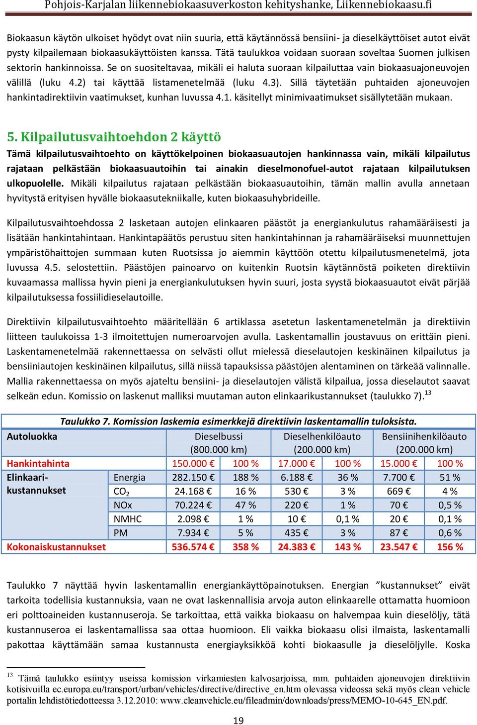 2) tai käyttää listamenetelmää (luku 4.3). Sillä täytetään puhtaiden ajoneuvojen hankintadirektiivin vaatimukset, kunhan luvussa 4.1. käsitellyt minimivaatimukset sisällytetään mukaan. 5.