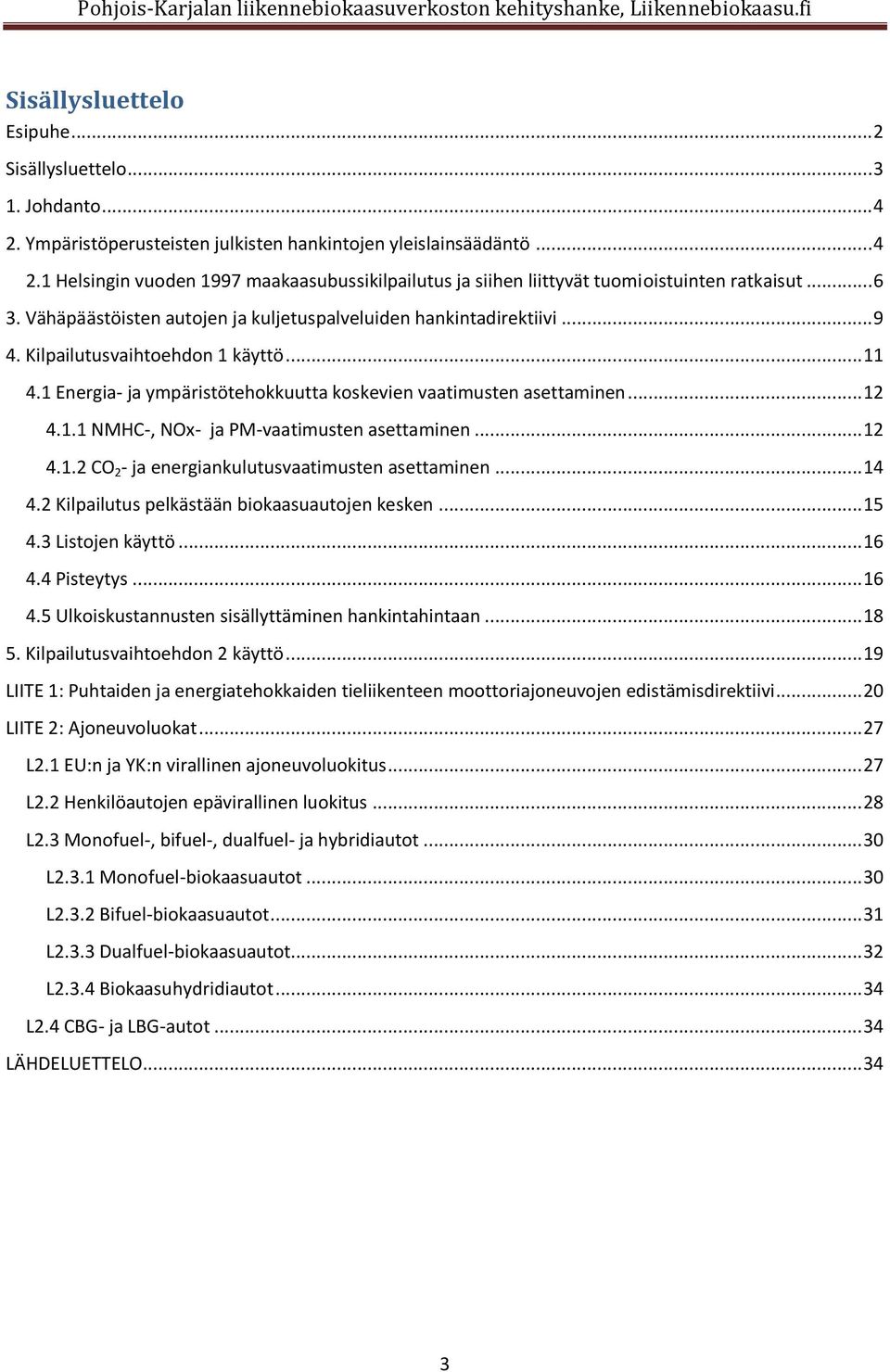 1.1 NMHC-, NOx- ja PM-vaatimusten asettaminen... 12 4.1.2 CO 2 - ja energiankulutusvaatimusten asettaminen... 14 4.2 Kilpailutus pelkästään biokaasuautojen kesken... 15 4.3 Listojen käyttö... 16 4.