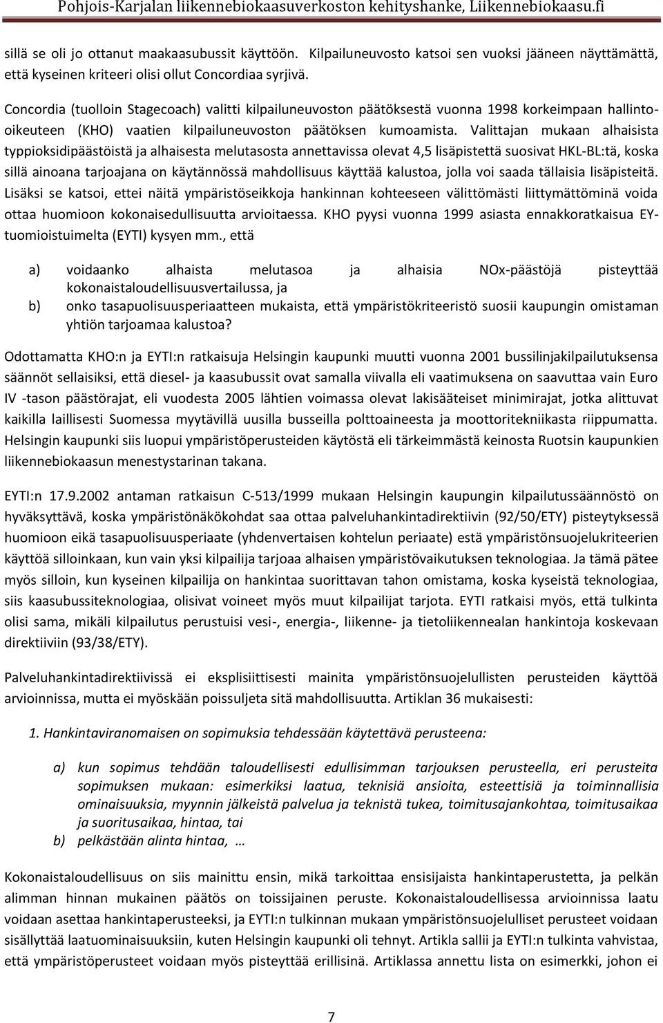 Valittajan mukaan alhaisista typpioksidipäästöistä ja alhaisesta melutasosta annettavissa olevat 4,5 lisäpistettä suosivat HKL-BL:tä, koska sillä ainoana tarjoajana on käytännössä mahdollisuus