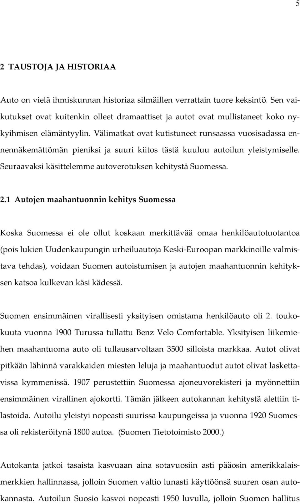 Välimatkat ovat kutistuneet runsaassa vuosisadassa ennennäkemättömän pieniksi ja suuri kiitos tästä kuuluu autoilun yleistymiselle. Seuraavaksi käsittelemme autoverotuksen kehitystä Suomessa. 2.