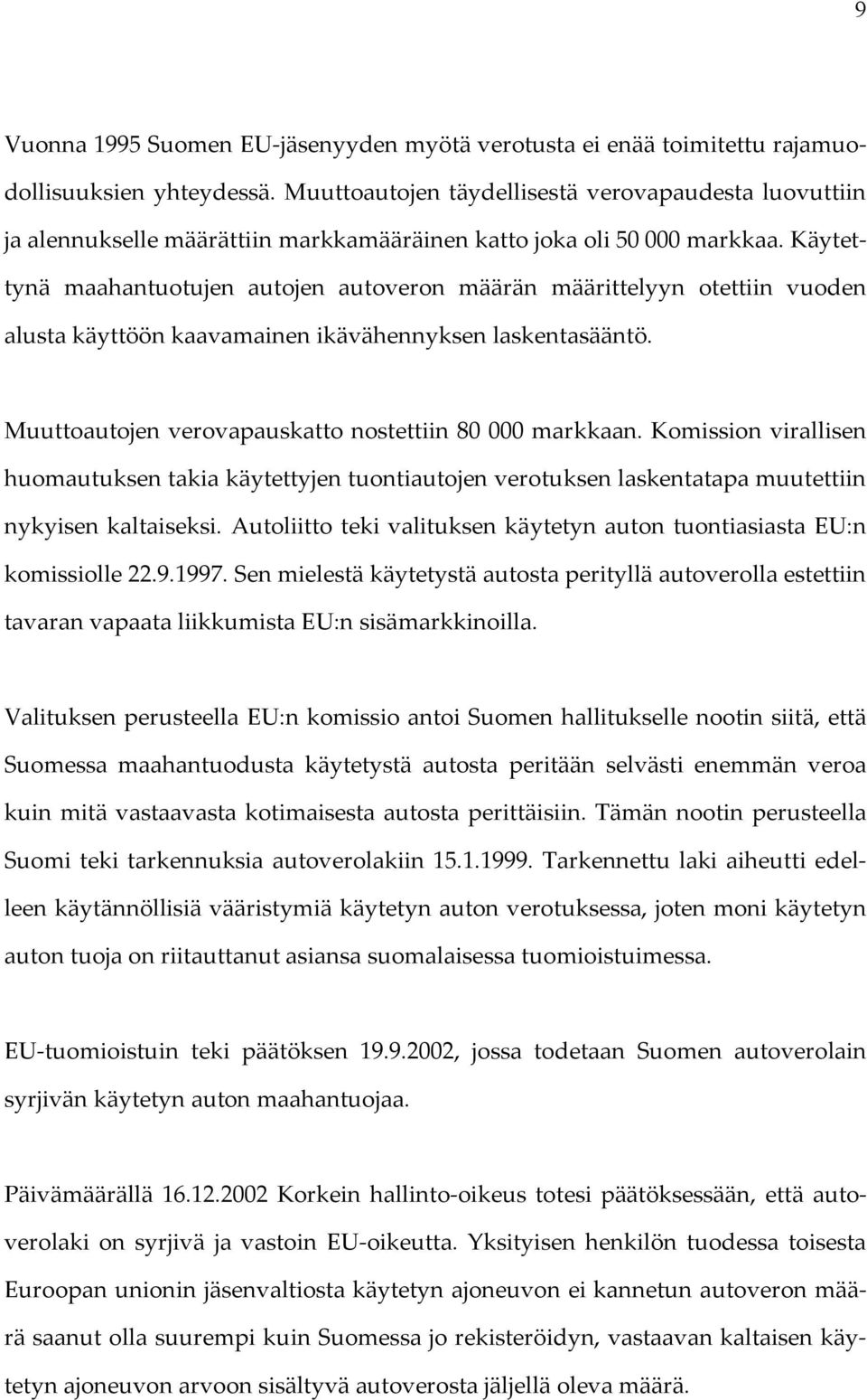 Käytettynä maahantuotujen autojen autoveron määrän määrittelyyn otettiin vuoden alusta käyttöön kaavamainen ikävähennyksen laskentasääntö. Muuttoautojen verovapauskatto nostettiin 80 000 markkaan.