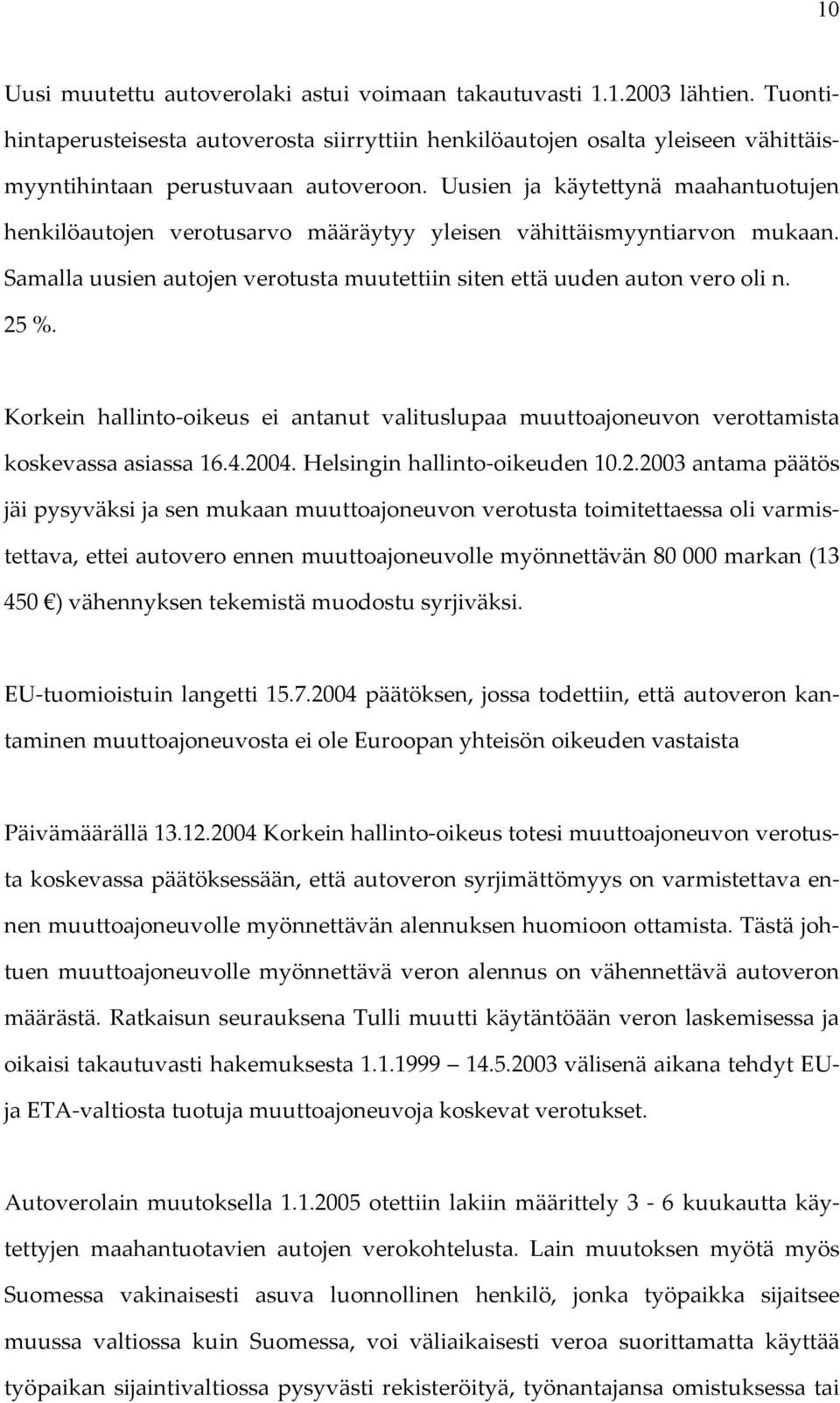 Uusien ja käytettynä maahantuotujen henkilöautojen verotusarvo määräytyy yleisen vähittäismyyntiarvon mukaan. Samalla uusien autojen verotusta muutettiin siten että uuden auton vero oli n. 25 %.