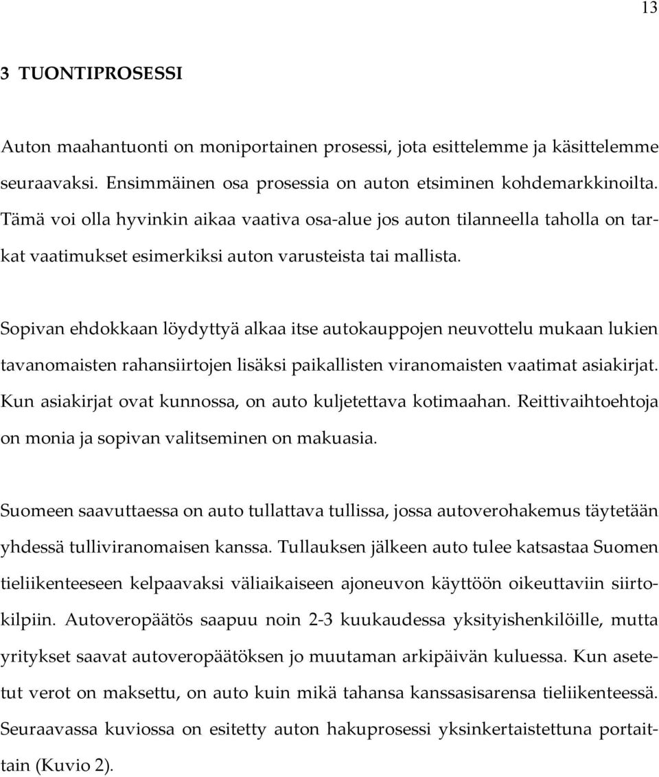 Sopivan ehdokkaan löydyttyä alkaa itse autokauppojen neuvottelu mukaan lukien tavanomaisten rahansiirtojen lisäksi paikallisten viranomaisten vaatimat asiakirjat.