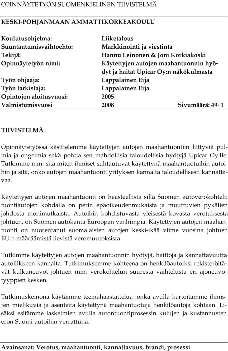 Valmistumisvuosi 2008 Sivumäärä: 49+1 TIIVISTELMÄ Opinnäytetyössä käsittelemme käytettyjen autojen maahantuontiin liittyviä pulmia ja ongelmia sekä pohtia sen mahdollisia taloudellisia hyötyjä Upicar