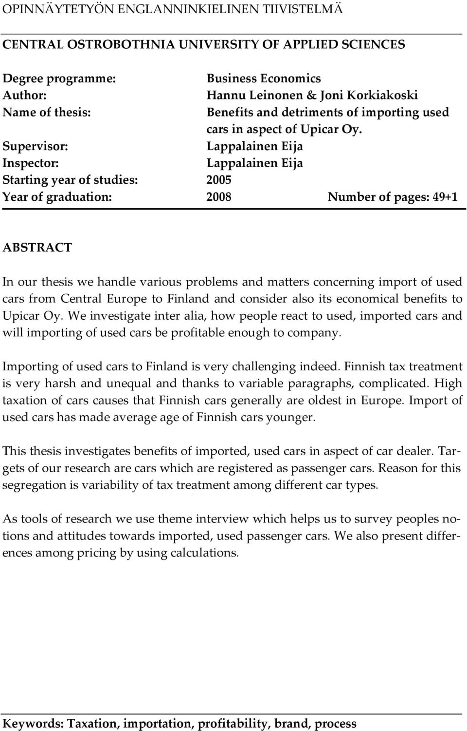 Supervisor: Lappalainen Eija Inspector: Lappalainen Eija Starting year of studies: 2005 Year of graduation: 2008 Number of pages: 49+1 ABSTRACT In our thesis we handle various problems and matters