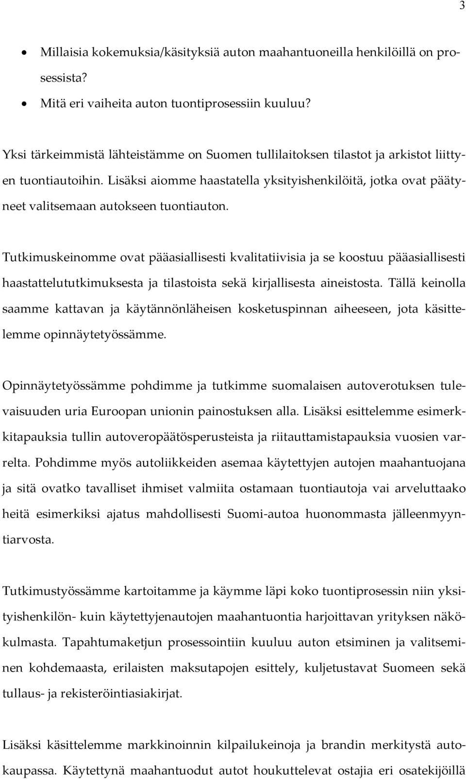 Lisäksi aiomme haastatella yksityishenkilöitä, jotka ovat päätyneet valitsemaan autokseen tuontiauton.